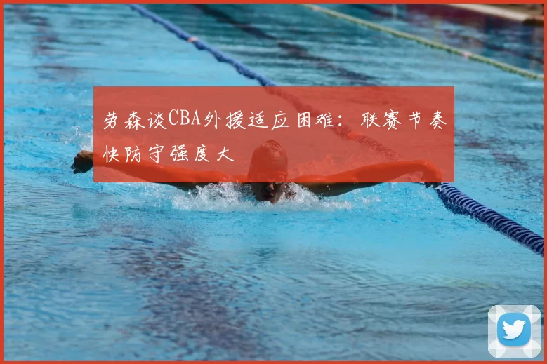 劳森谈CBA外援适应困难:联赛节奏快防守强度大