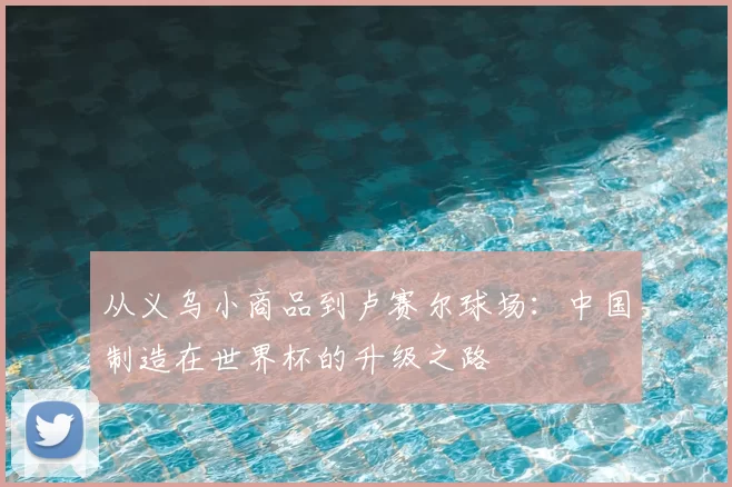从义乌小商品到卢赛尔球场:中国制造在世界杯的升级之路
