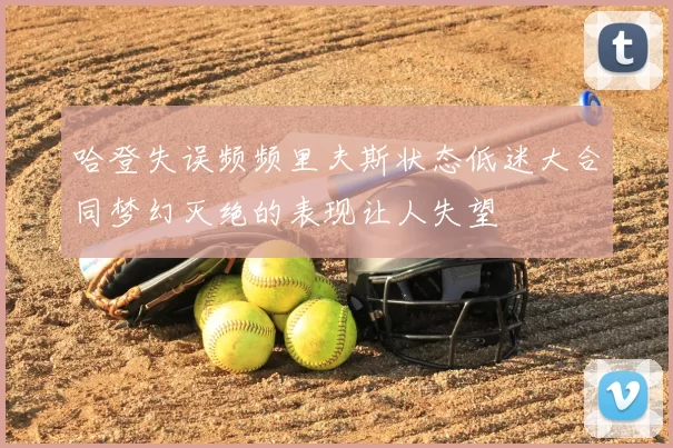 哈登失误频频里夫斯状态低迷大合同梦幻灭绝的表现让人失望