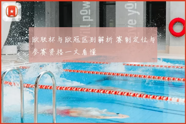 欧联杯与欧冠区别解析 赛制定位与参赛资格一文看懂