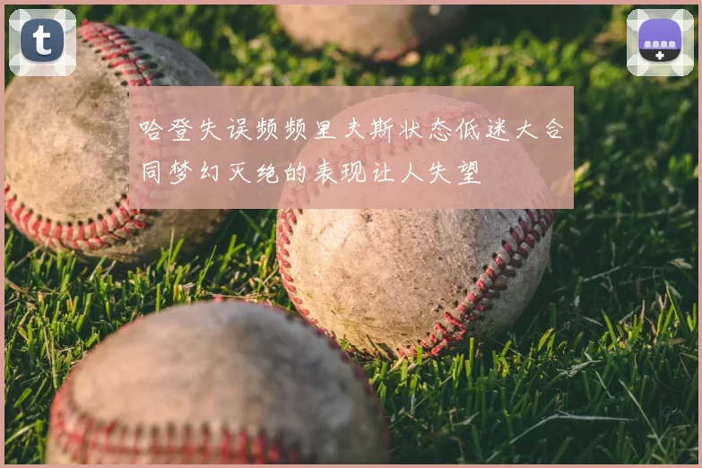 哈登失误频频里夫斯状态低迷大合同梦幻灭绝的表现让人失望