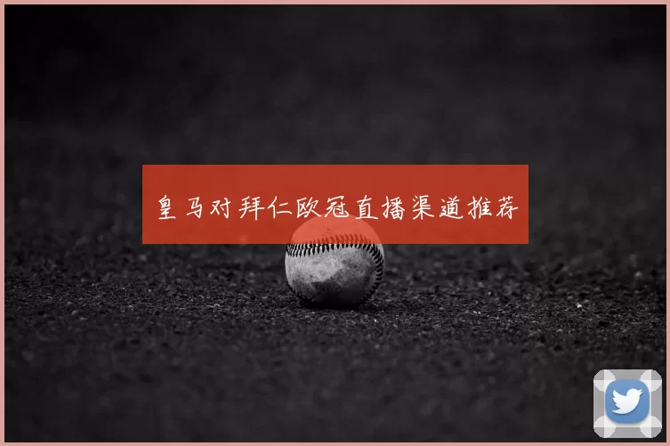 皇马对拜仁欧冠直播渠道推荐