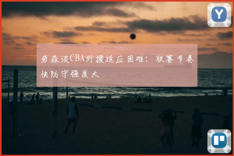 劳森谈CBA外援适应困难:联赛节奏快防守强度大