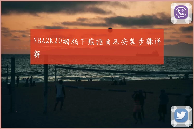 NBA2K20游戏下载指南及安装步骤详解