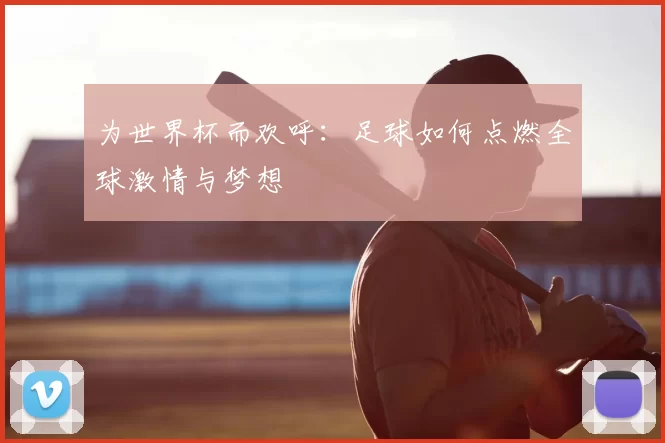 为世界杯而欢呼:足球如何点燃全球激情与梦想